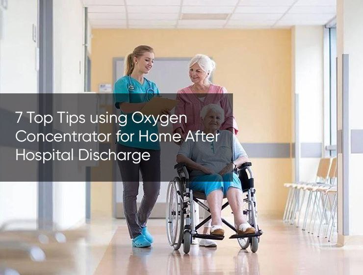 7 Top Tips using Oxygen Concentrator for Home After Hospital Discharge